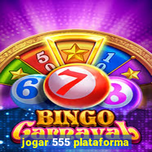 jogar 555 plataforma